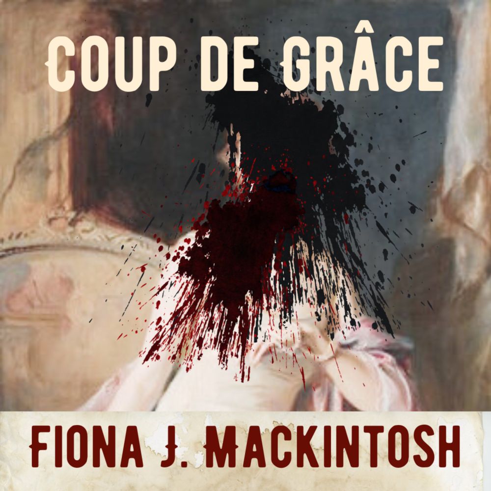 Coup de Grâce - Fiona J. Mackintosh — Bulb Culture Collective