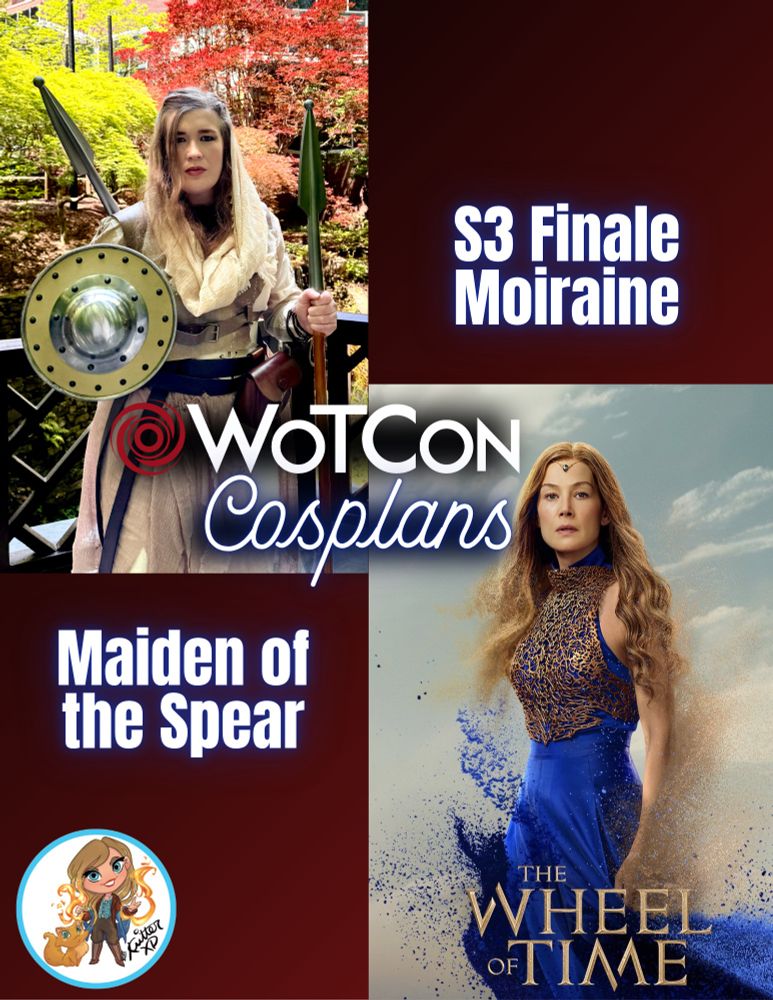 Image that says WoTCon cosplans and features the Kritter XD blonde chibi with an orange cat logo. Pictures top left is me, Kritter, a woman with dark blonde hair, dressed in full maiden of the spear garb.  Bottom right is Rosamund pike as Moiraine wearing a royal blue dress with intricate gold chest armor. The text also reads Maiden of the spear and S3 finale Moiraine 