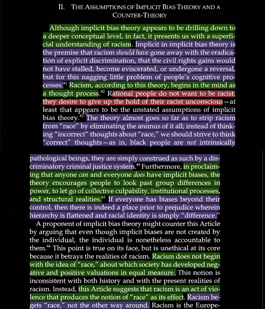 Screenshot of excerpts from Tyron P. Woods The implicit bias of implicit bias theory. Drexel Law Review, 2018. 

It discusses the race realist assumptions within implicit bias theory that misconstrue the relationship between racism and race (racism produces race as its effect, not the other way around as assumed in many psychology theories). Implicit bias theory's misunderstanding of racism has many facets: thinking racism starts as a cognitive process, thinking race would exist if racism were eradicated as mere difference, and over-emphasizing the ubiquitous potential for anyone to be biased at the expense of the culpability of institutional & structural power. 
