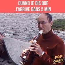 Quand je dis que j'arrive dans 5 min. Pipeau...