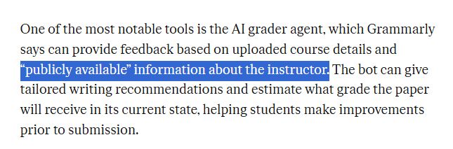 One of the most notable tools is the AI grader agent, which Grammarly says can provide feedback based on uploaded course details and “publicly available” information about the instructor. The bot can give tailored writing recommendations and estimate what grade the paper will receive in its current state, helping students make improvements prior to submission.