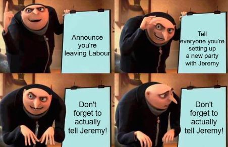 Meme featuring Gru from despicable me in which he is detailing a cunning plan only to realise that the last element doesn’t work. In this case, Zarah Sultana appears to have announced she’s leaving Labour and starting a new party with Jeremy Corbyn - without having actually told Jeremy Corbyn.
