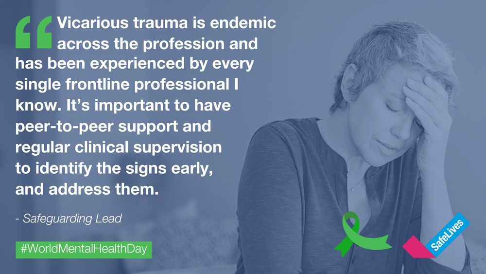 SafeLives post with image of a woman and text that reads "Vicarious trauma is endemic across the profession and has been experienced by every single frontline professional I know. It’s important to have peer-to-peer support and regular clinical supervision to identify the signs early, and address them (Safeguarding Lead). #WorldMentalHealthDay".