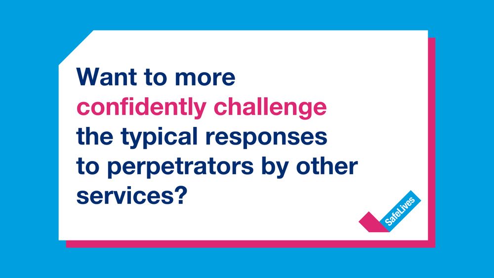 SafeLives post with text that reads "Want to more confidently challenge the typical responses to perpetrators by other services?"