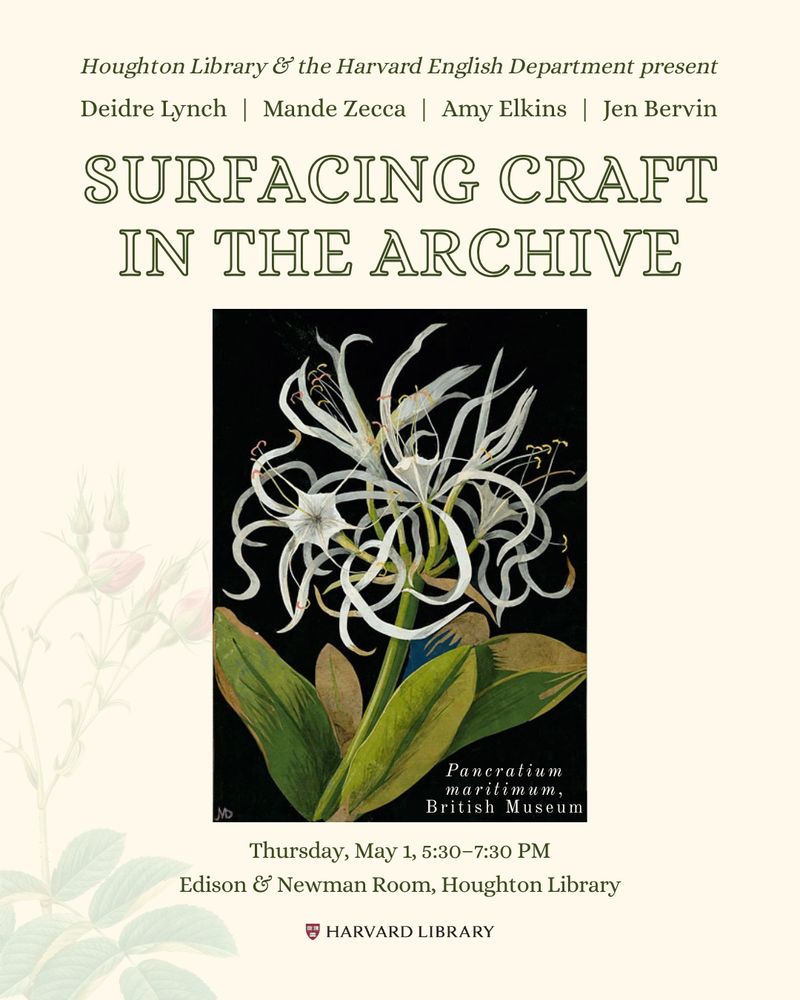 flyer for event that reads "Houghton Library and the Harvard English Department present SURFACING CRAFT IN THE ARCHIVE | Deidre Lynch, Mande Zecca, Amy Elkins, and Jen Bervin | Thursday May 1, 5:30-7:30PM Edison and Newman Room Houghton Library Harvard Library 