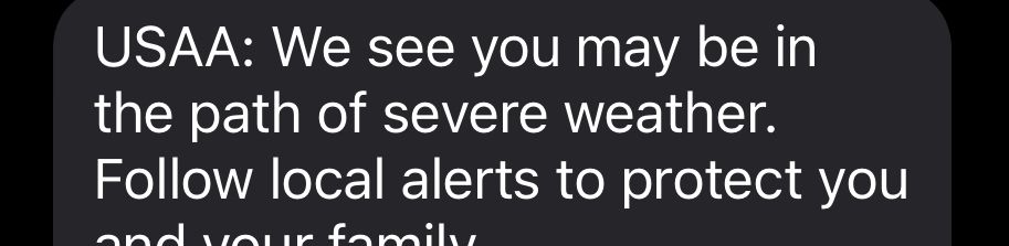 USAA: We see you may be in the path of severe weather.
Follow local alerts to protect you