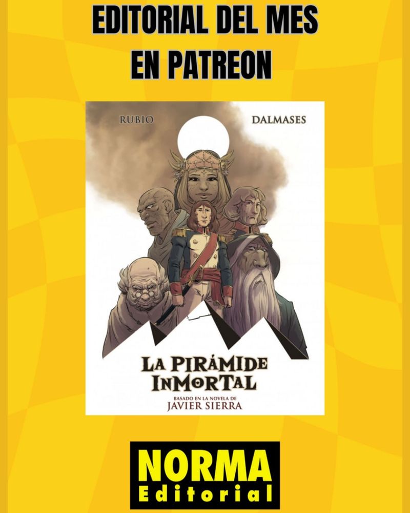 Imagen con fondo amarillo y texto que dice “Editorial del mes en Patreon”. En el centro, la portada del cómic La pirámide inmortal, con varios personajes dibujados en estilo cómic: una figura central vestida de militar, flanqueada por seres de aspecto enigmático. Abajo, el logotipo de Norma Editorial.