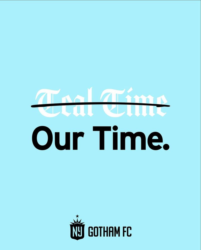 “Teal time” is crossed out and replaced with Our time on a Gotham blue background. The Gotham FC logo and word mark is on the bottom