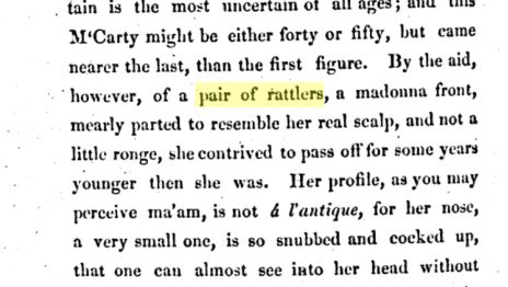 Extract from Lady Singleton: Or the world as it was, by Thomas Medwin, 1843.

Relevant quotation reads: "By the aid, however, of a pair of rattlers, a madonna front, mearly parted to resemble her real scalp, and not a little ronge, she contrived to pass off for some years younger then she was."