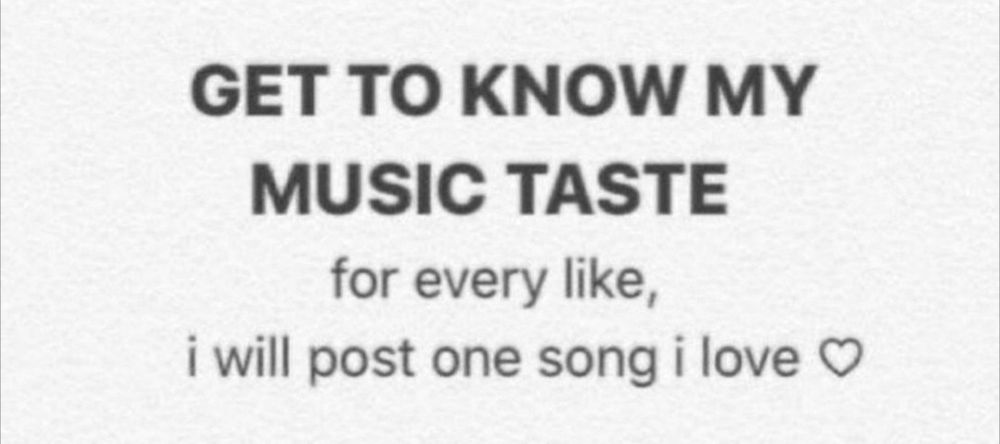 text: "get to know my music taste -- for every like, I will post one song I love"