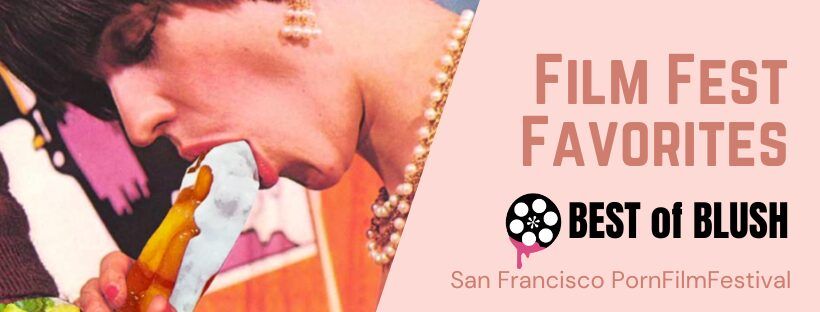 Film Festival Favorites - the best of blush at the San Francisco PornFilmFestival