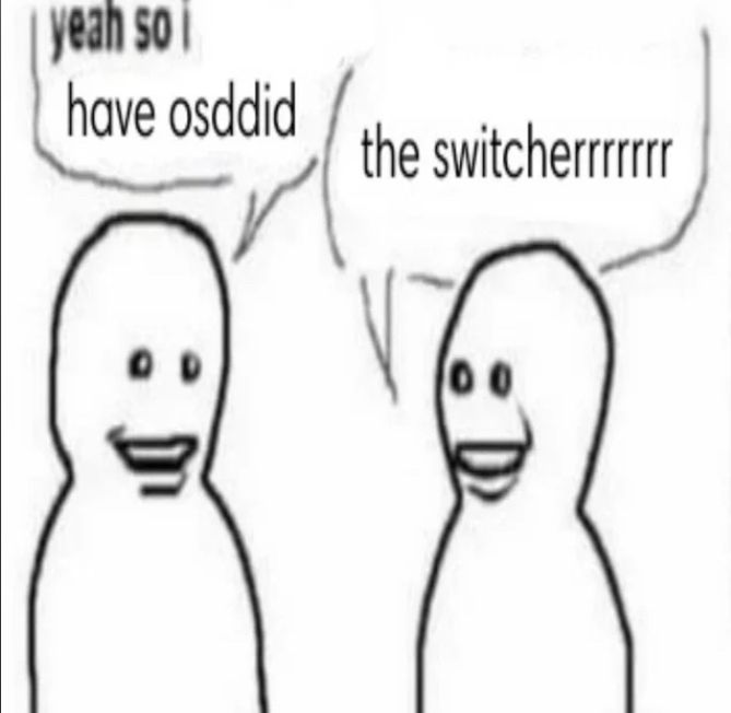 person 1: yeah so i have osdd
person 2: the switcherrrrrr

*both open mouth grinning and being silly*