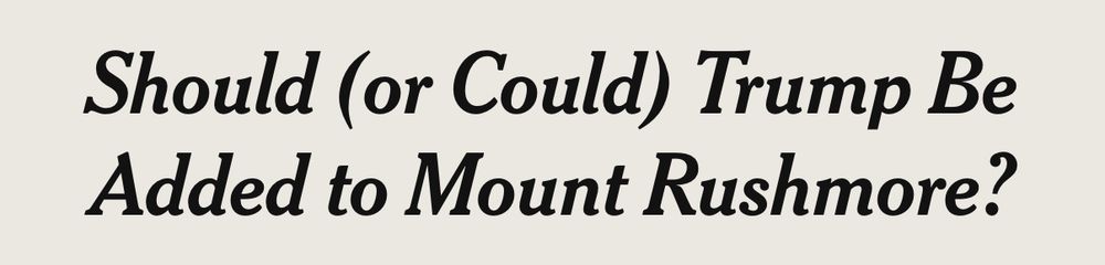 NYT Headline: Should (or Could) Trump Be Added to Mount Rushmore?