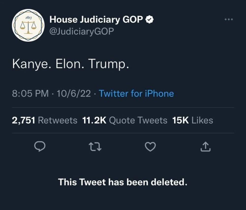 Screenshot from Twitter. 

House Judiciary GOP 
@JudiciaryGOP

Kanye. Elon. Trump.

8:05 PM • 10/6/22 • Twitter for iPhone

This Tweet has been deleted.