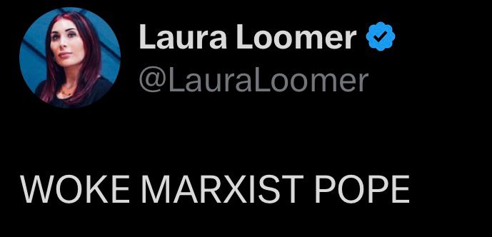 Screenshot of a tweet from Laura Loomer. 

@LauraLoomer

WOKE MARXIST POPE