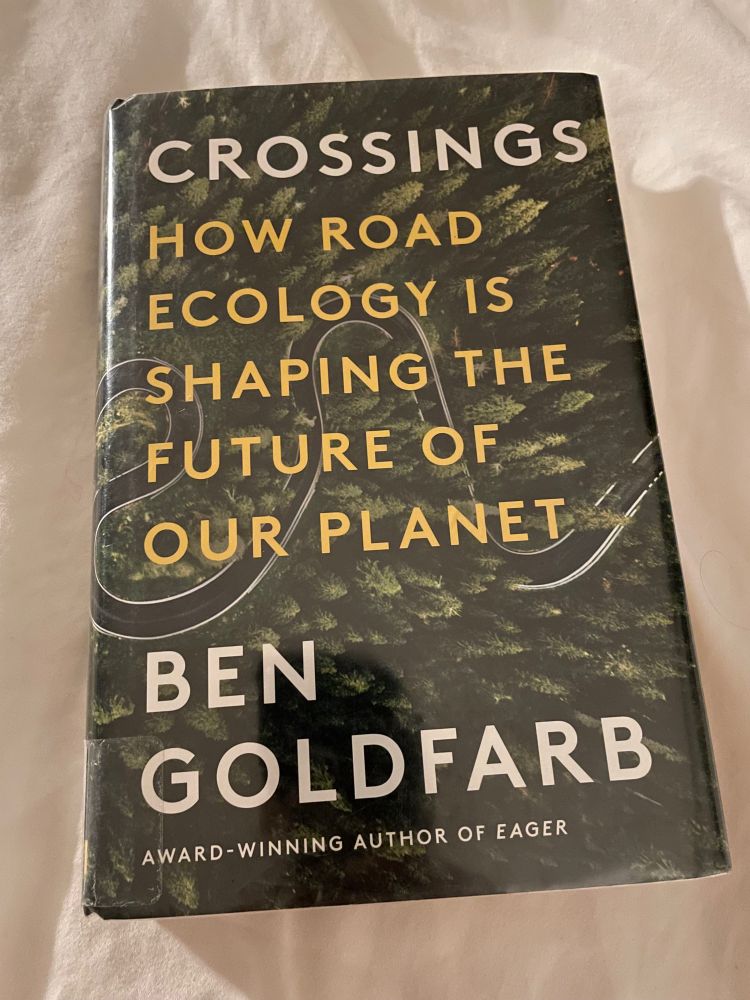 Picture of a book called:
CROSSINGS
HOW ROAD
ECOLOGY 1S
SHAPING THE FUTURE OF OUR PLANET

BEN
GOLDFARB