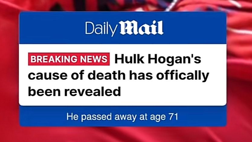 DAILY MAIL headline: BREAKING NEWS Hulk Hogans cause of death has officially been revealed. He passed away at age 71 