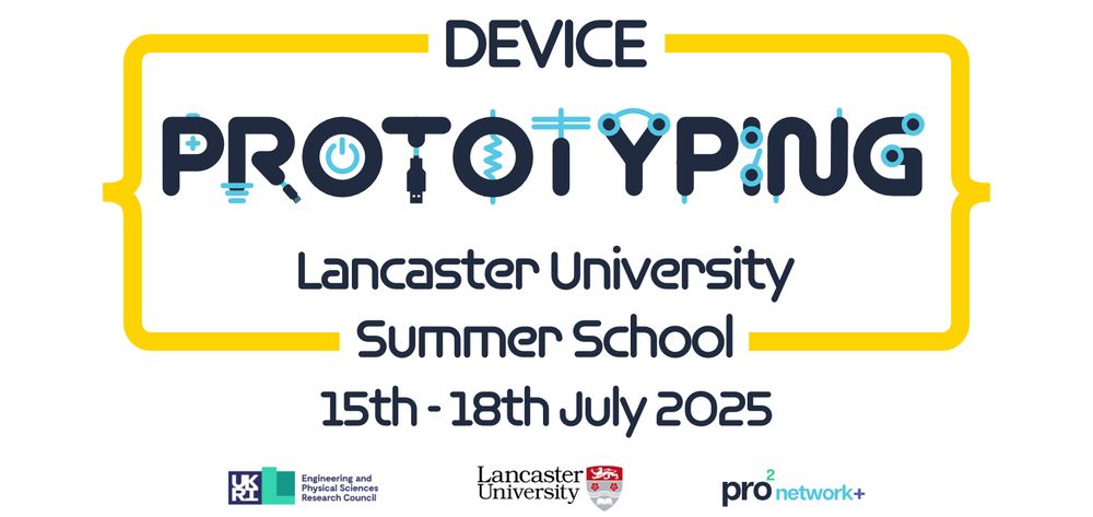 On a white background, yellow brackets enclose black text reading 'Device Prototyping Lancaster University Summer School, 15th-18th July 2025' with the EPSRC, Lancaster University and pro2 network+ logos below.