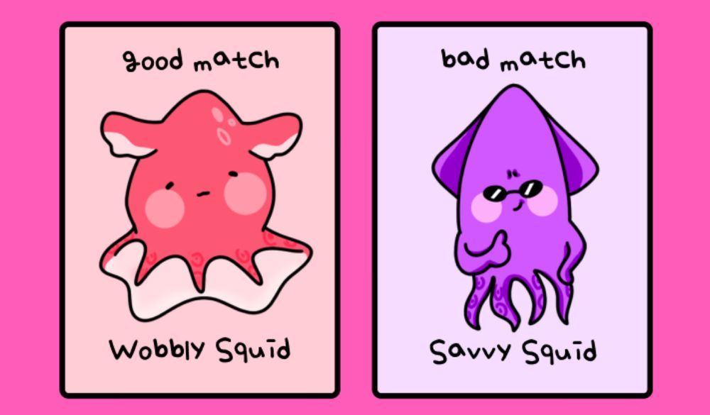 Good match: wobbly (Red) Squid
Bad match: Savvy (purple) Squid 