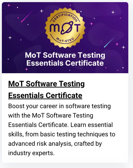 MoT Software Testing Essentials Certificate

Boost your career in software testing with the MoT Software Testing Essentials Certificate. Learn essential skills, from basic testing techniques to advanced risk analysis, crafted by industry experts.