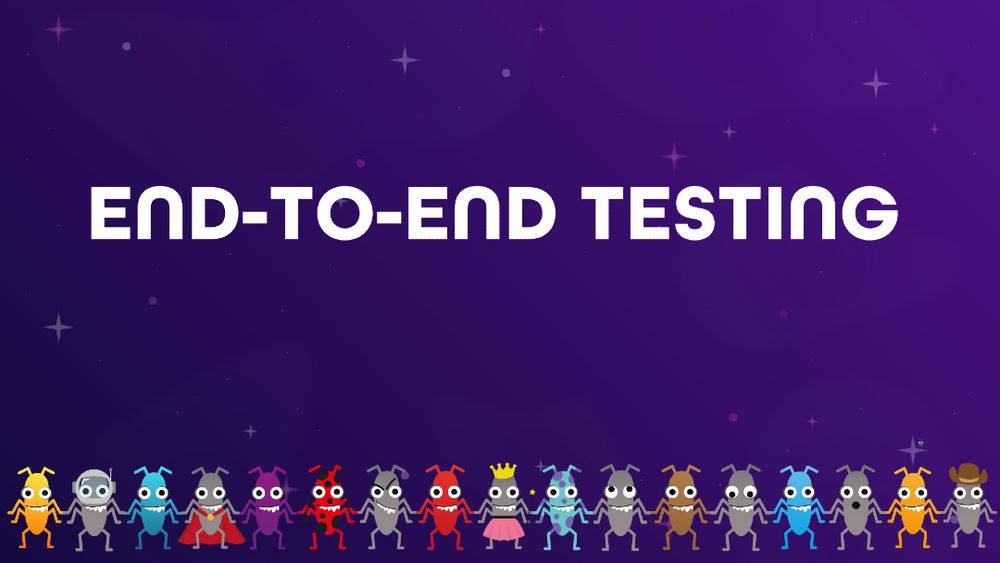 nd to End Testing
A long line of colorful bugs holding hands stretches beneath the title End to End Testing on a starry background