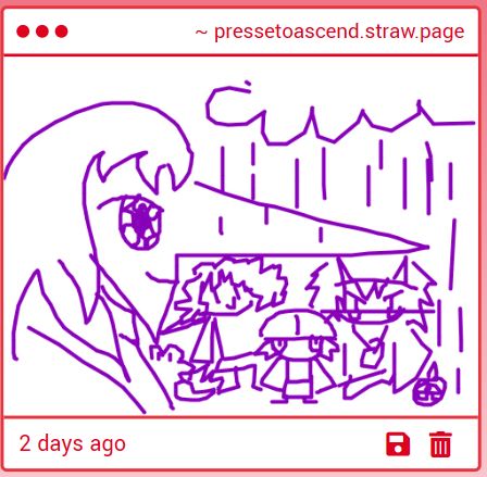 A drawing submitted anonymously on strawpage
Text reads: "pressetoascend.straw.page" and "1 day ago"
Handwriting in black reads: "from: thirdeyeofsenri"
Belows the text there is a purple drawing of Shion's funny face from Len'en 4 Brilliant Pagoda or Haze Castle
A drawing submitted anonymously on strawpage
Text reads: "pressetoascend.straw.page" and "2 days ago"
There is a drawing in purple of Clause from Len'en Project shielding Para, Garaiya and Chouki from the rain with their huge pointy nose.