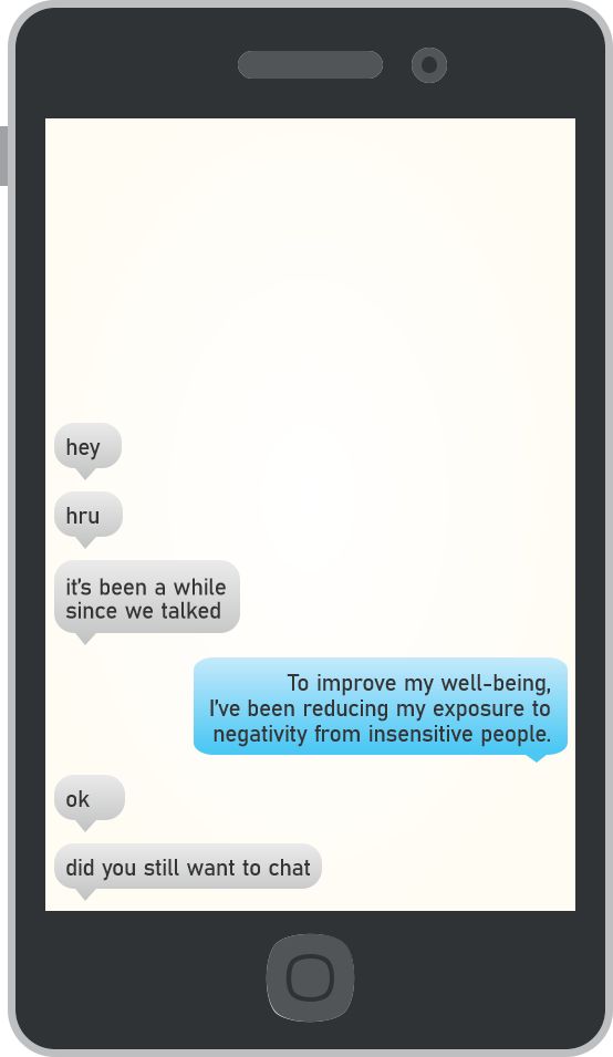 🤍: hey  🤍: hru  🤍: it's been a while since we talked  💙: To improve my well-being, I've been reducing my exposure to negativity from insensitive people.  🤍: ok  🤍: did you still want to chat 