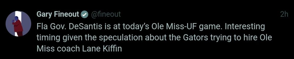 Gary Fineout
@fineout
2h
Fla Gov. DeSantis is at today’s Ole Miss-UF game. Interesting timing given the speculation about the Gators trying to hire Ole Miss coach Lane Kiffin