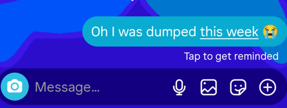 A text message that says "Oh I was dumped this week 😭" where "this week" is underlined.

A message underneath reads "Tap to get reminded"