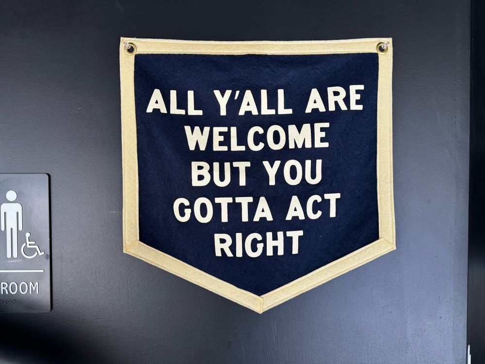 All y’all are welcome but you gotta act right