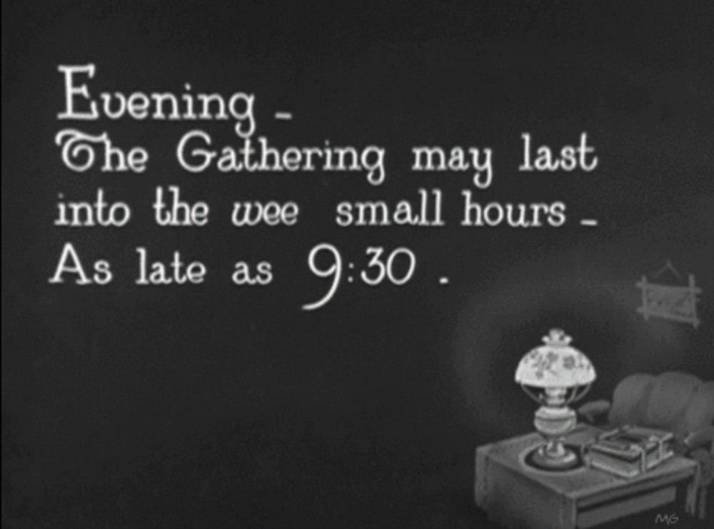 Intertitle from 1919 film ‘Young Mr. Jazz’ which reads “Evening - The Gathering may last into the wee small hours - As late as 9:30.”
