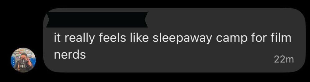 A text from my mother that reads, “it really feels like sleepaway camp for film nerds” 