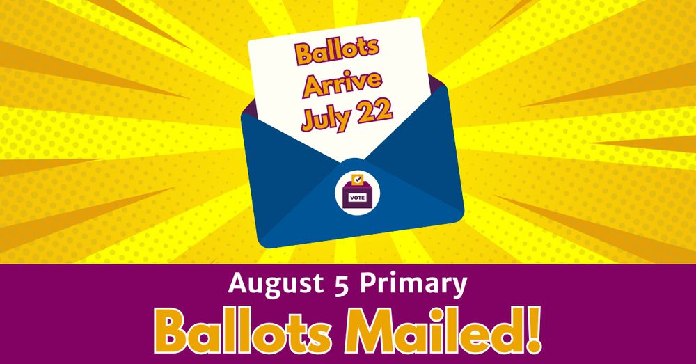 Yellow comic book background with a graphic of a blue envelope at it's center. The envelope has a paper coming out that says: "Ballots arrive July 22." Below this is a purple box with text that reads: "August 5 Primary ballots mailed!" There is a blue LWVBWC logo at the top left corner.