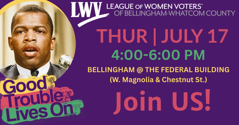 Purple background with red, yellow, and green text. There is also a photo of a young John Lewis. Image text reads: "Join us! 4:00-6:00 PM. Bellingham @ the Federal Building (W. Magnolia & Chestnut St.). Thurs, July 17. There is a white LWVBWC logo at the top left corner.