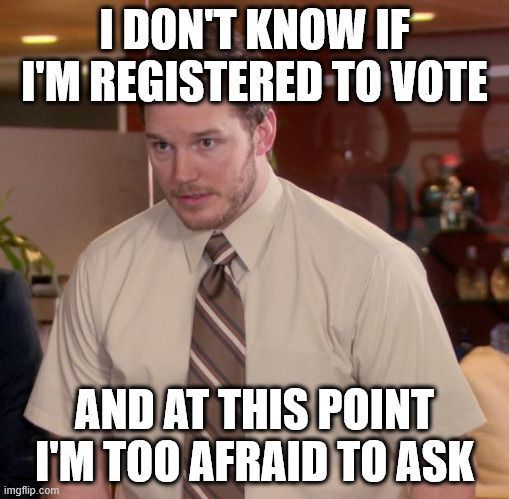 A screenshot of Andy from the show Parks and Rec. Text reads: "I don't know if I'm registered to vote and at this point I'm too afraid to ask."