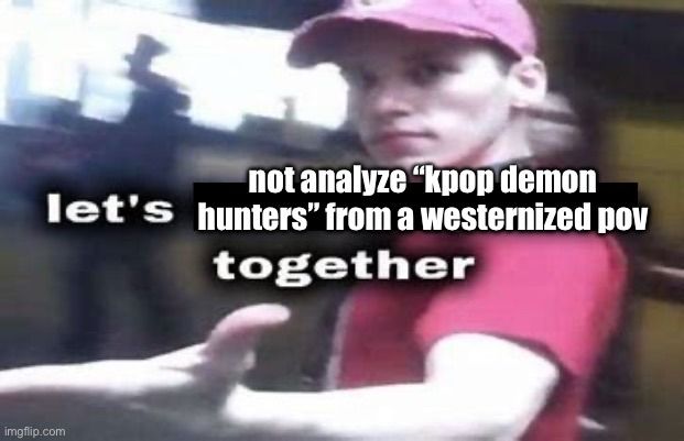 me asking everyone not to see kpop demon hunters, an east asian story, through westernized and/or christian lens