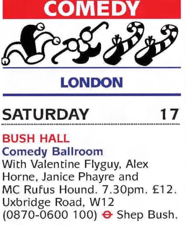 Newspaper clipping with an illustration of jesters hat, groucho nose glasses and clown shoes. Saturday 17 Bush Hall Comedy Ballroom With Valentine Flyguy, Alex Horne, Janice Phayre and MC Rufus Hound. 7.30pm. 12pounds. Uxbridge Road, W12