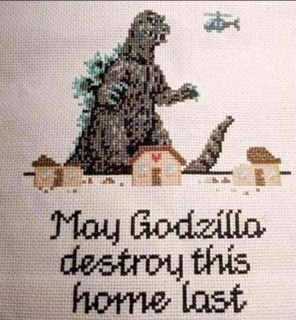 Cross stitch sampler of Godzilla reading

May Godzilla destroy this home last