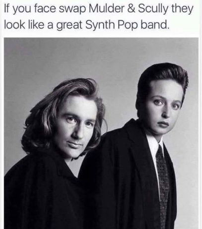 if you face swap Mulder and Scully they look like a great Synth Pop band.

(above a photo of face swapped Mulder and Scully)