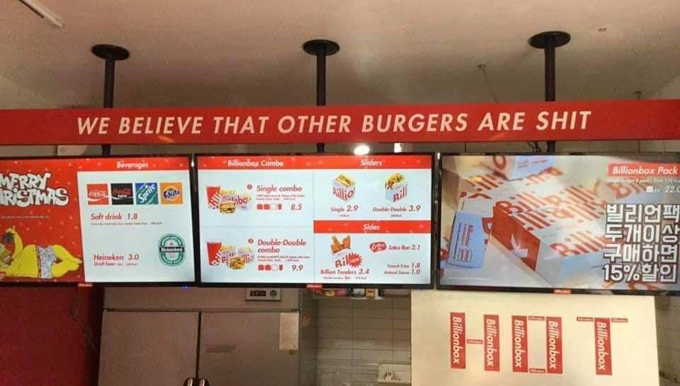 the Billionbox Burger restaurant Itaewon, who's slogan is

WE BELIEVE THAT OTHER BURGERS ARE SHIT 