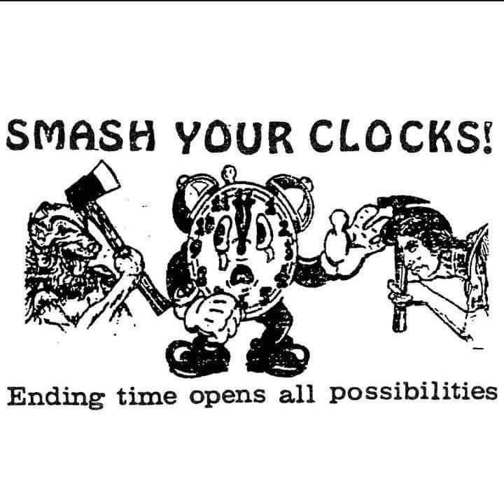 anthropomorphic clock being threatened by figures with an axe and a hammer, caption reads

SMASH YOUR CLOCKS!
ending time opens all possibilities