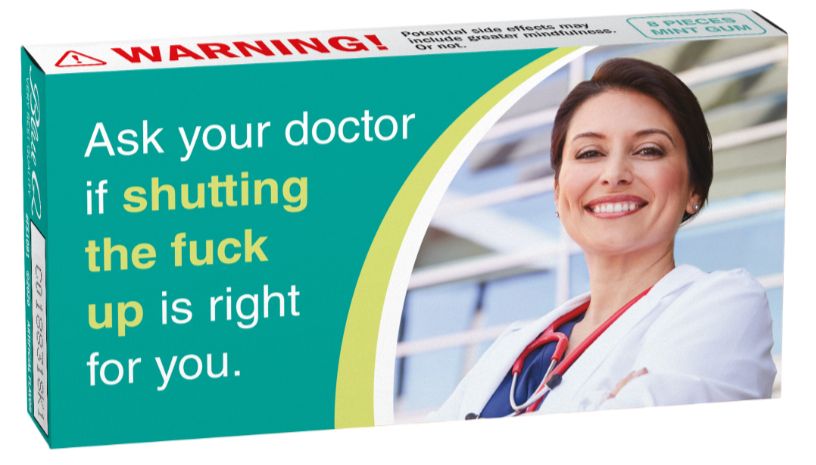 ask your doctor if shutting the fuck up is right for you