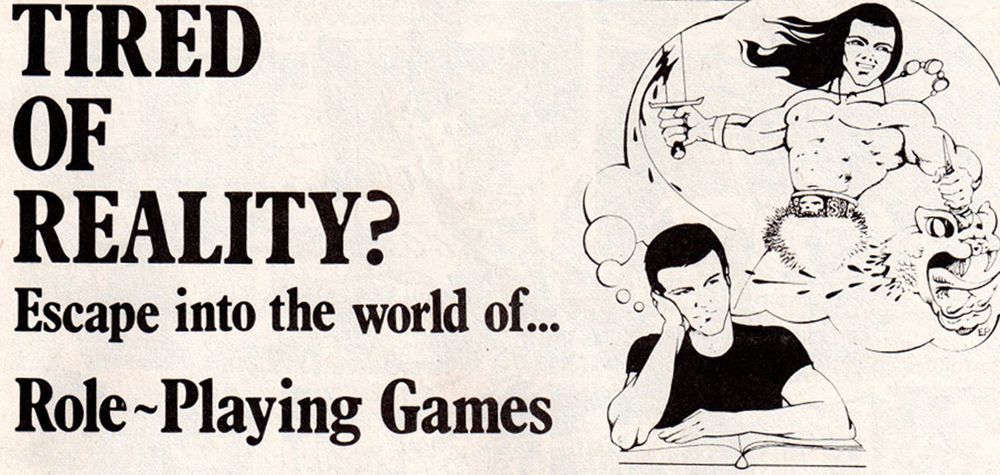 vintage magazine ad showing a normal guy dreaming of being a long haired barbarian captioned

TIRED OF REALITY?
Escape into the world of....
Role-Playing Games 