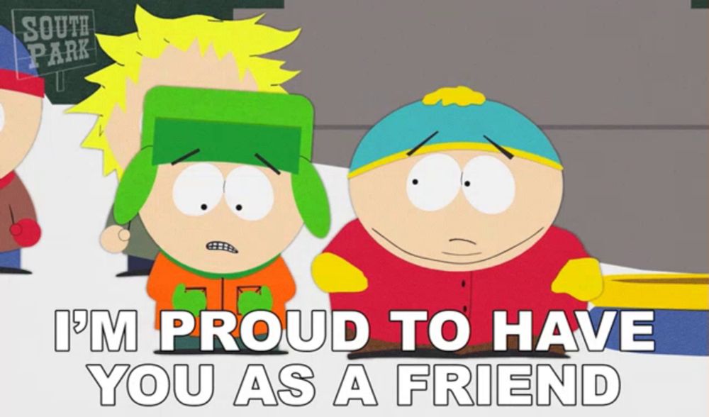 two south park characters standing next to each other with the words i 'm proud to have you as a friend below them