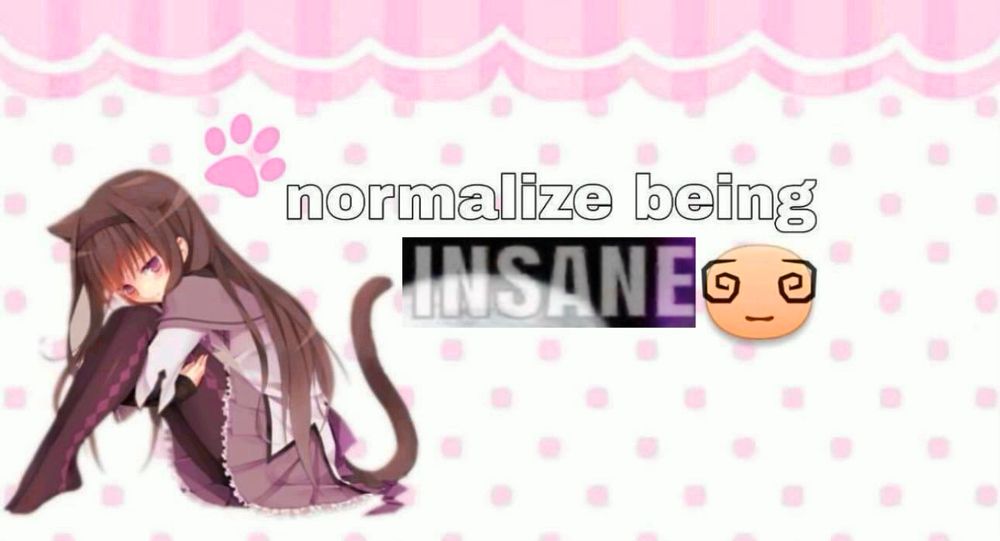 Cat Ears Homura Akemi from the anime Puella Magi Madoka Magica with pink frilly border and text that reads “normalize being insane”. A woozy emoji is to the right.