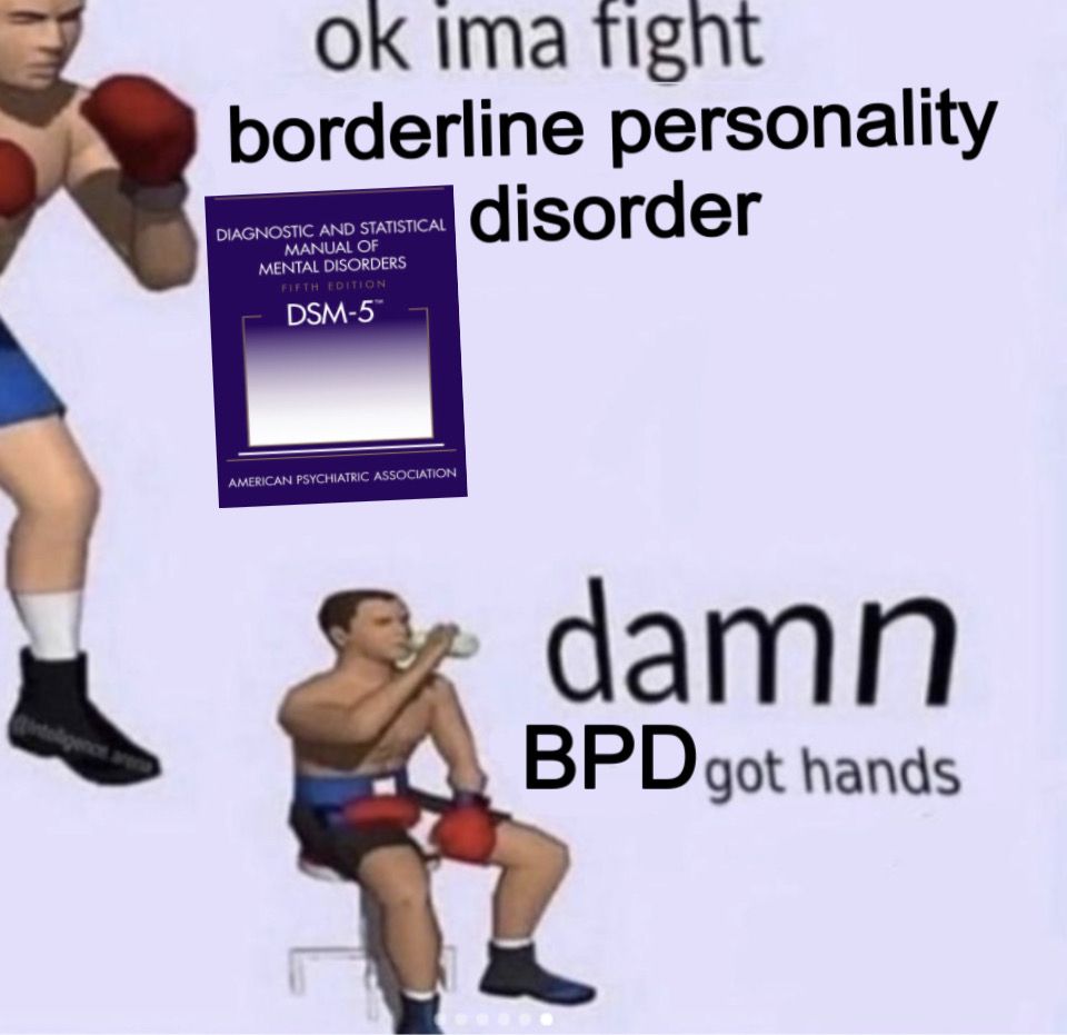 The “damn, (insert thing here) got hands” meme template with borderline personality disorder. There’s a picture of the DSM-5 on the left near the man with the boxing gloves.