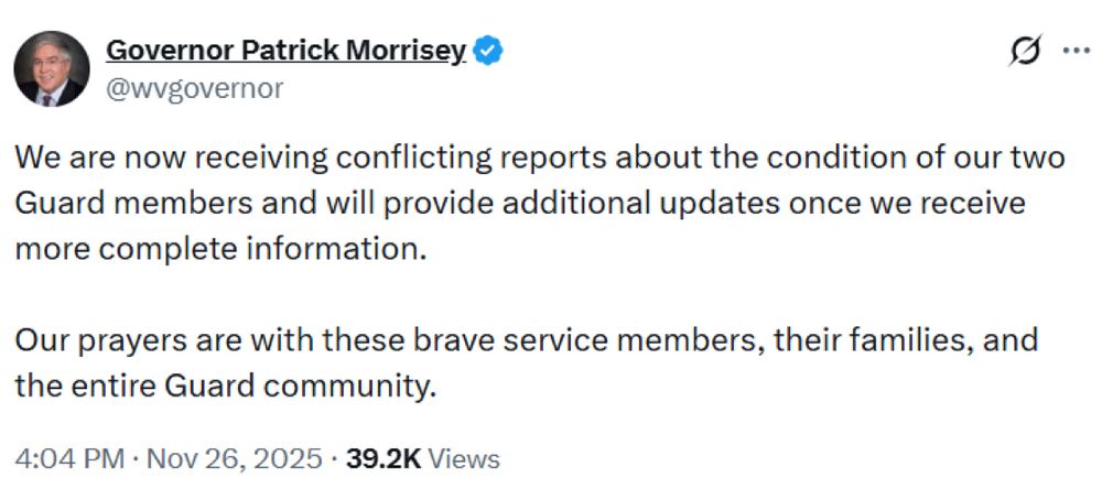 Governor Patrick Morrisey
@wvgovernor
9 ..
We are now receiving conflicting reports about the condition of our two Guard members and will provide additional updates once we receive more complete information.
Our prayers are with these brave service members, their families, and the entire Guard community.
