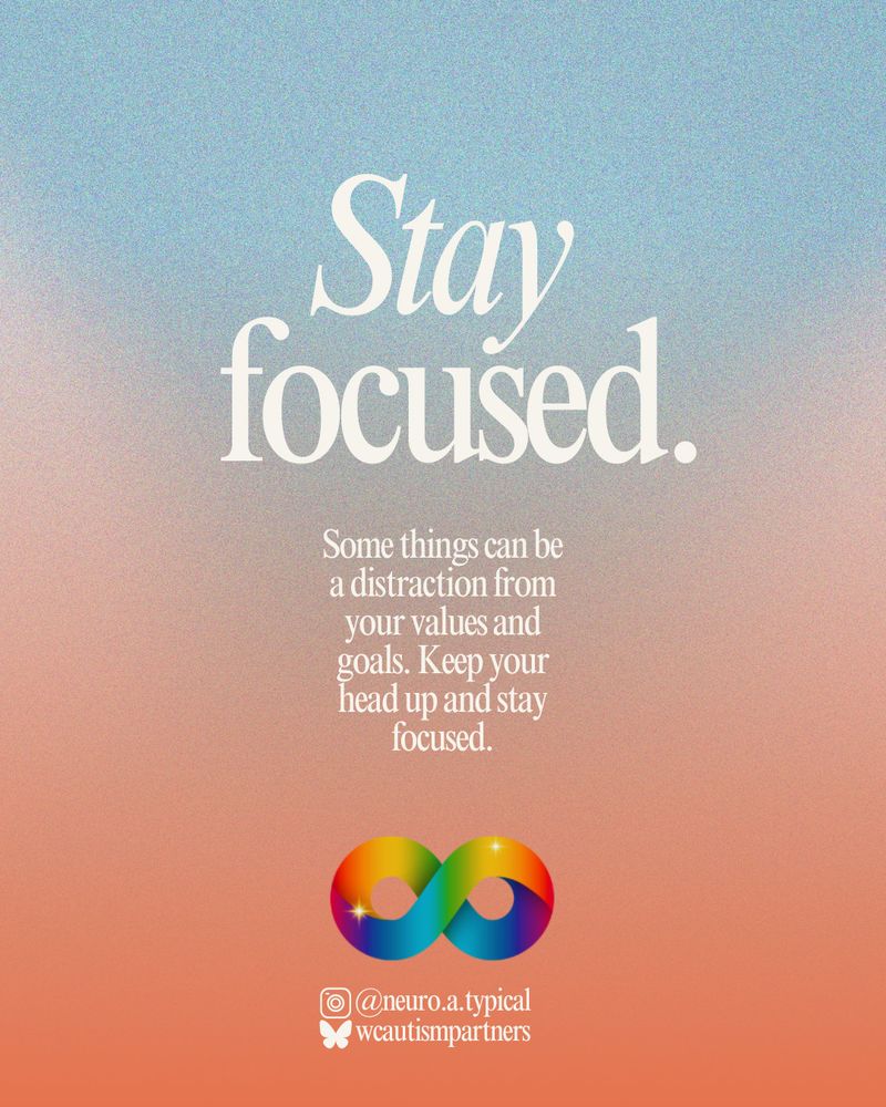 "Stay Focused"
"Some things can be a distraction from your values and goals. Keep your head up and stay focused."