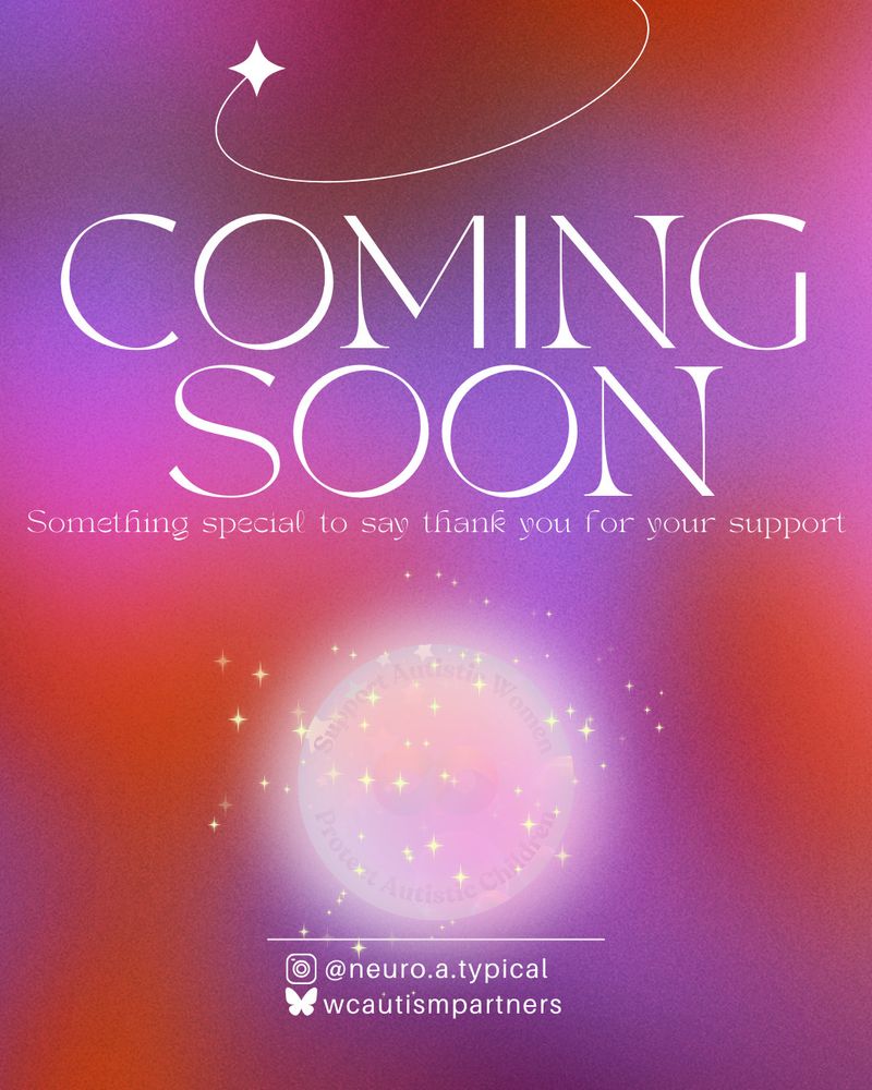 "COMING SOON" pasted on a purple and red blurred background. The image also says "something special to say thank you for your support". Both pieces of text are above a circular image of a blurred out sticker design. Below the blurred sticker design are the handles for our socials. @neuro.a.typical on instagram, wcautismpartners on bsky.