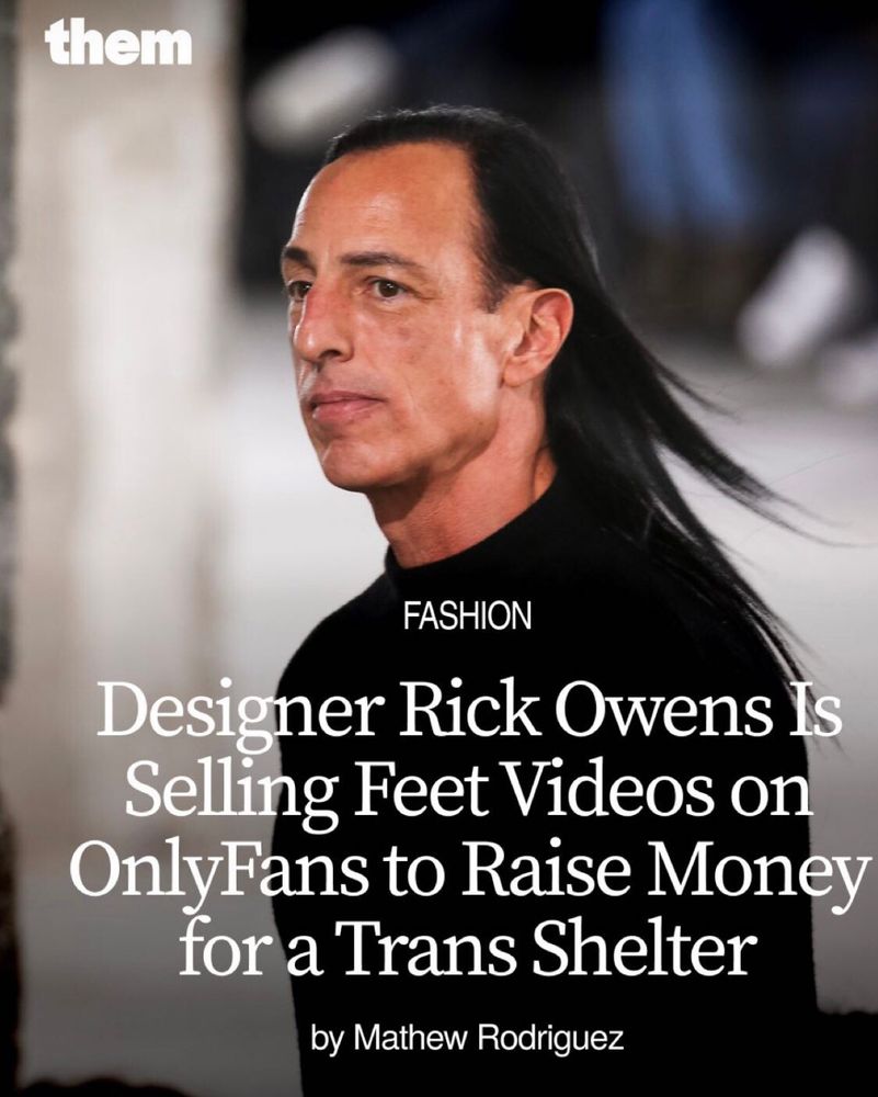 Headline: Designer Rick* Owens Is Selling Feet Videos in OnlyFans to Raise Money for a Trans Shelter 

*should be Ric 